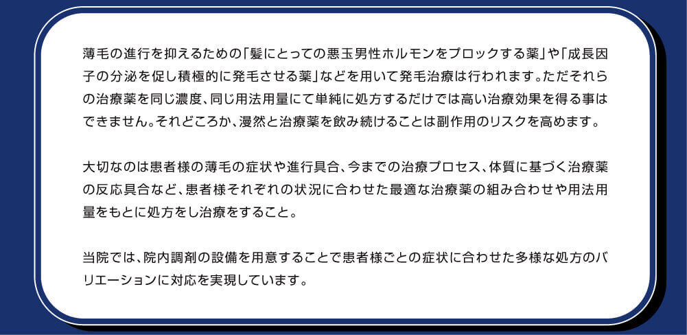 薄毛の進行を抑えるための「髪にとっての悪玉男性ホルモンをブロックする薬」や、「成長因子の分泌を促し積極的に発毛させる薬」などを用いて発毛治療は行われます。
