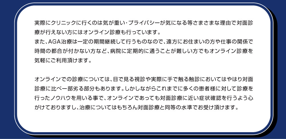 実際にクリニックに行くのは気が重い・プライバシーが気になるなどさまざまな理由で対面診療が行えない方にはオンライン診療も行っています。